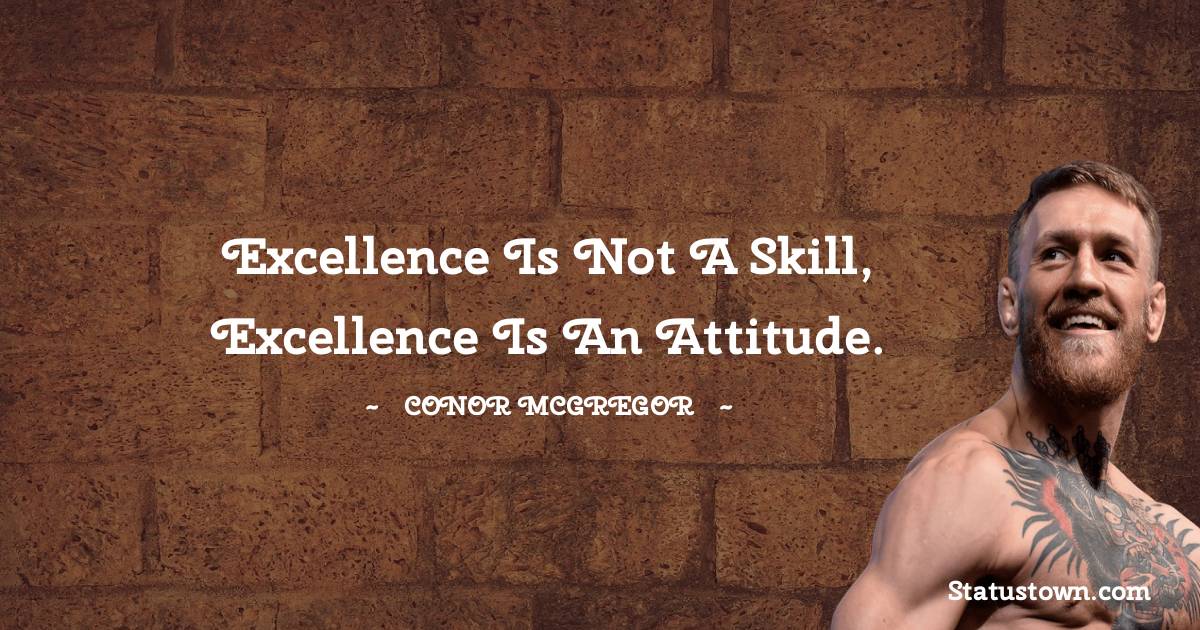 Conor McGregor Quotes - Excellence is not a skill, excellence is an attitude.