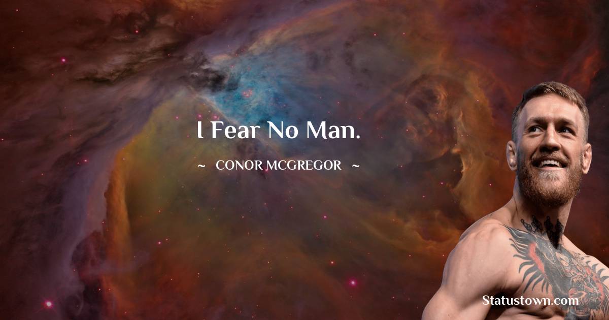 I fear no man. - Conor McGregor quotes