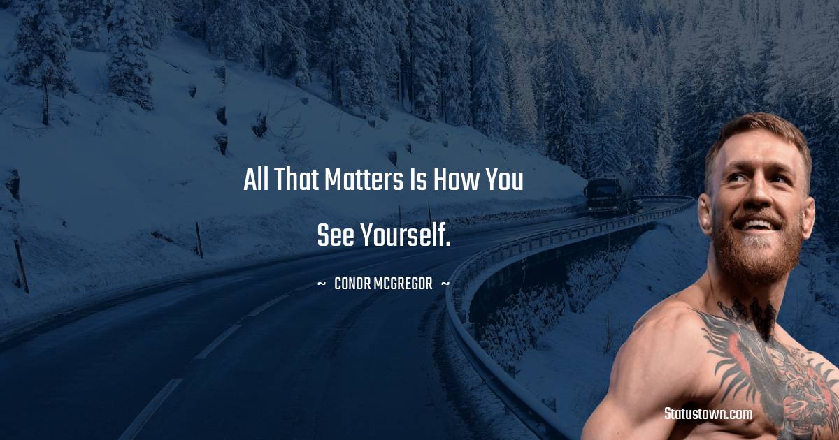 Conor McGregor Quotes - All that matters is how you see yourself.
