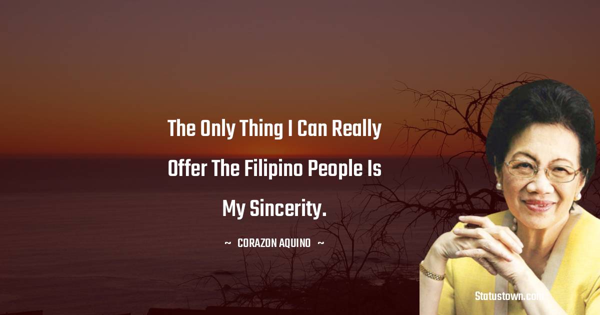 The only thing I can really offer the Filipino people is my sincerity.