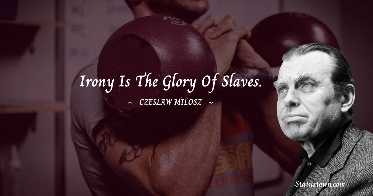 Czeslaw Milosz Quotes - Irony is the glory of slaves.