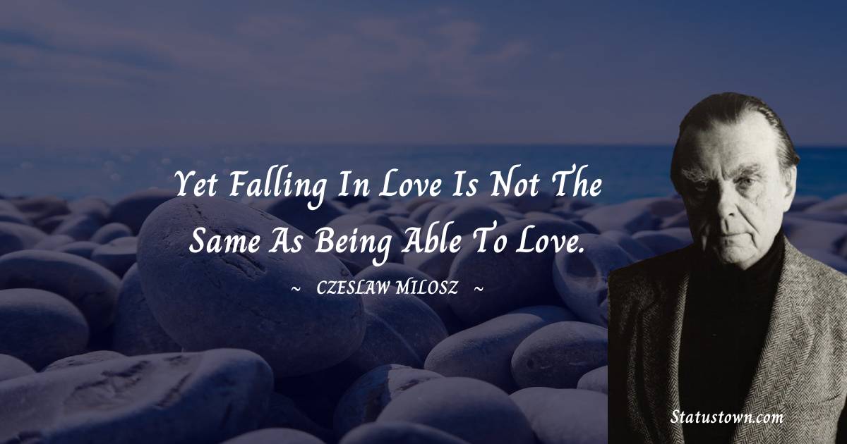 Yet falling in love is not the same as being able to love.