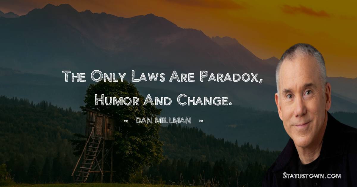 The only laws are paradox, humor and change. - Dan Millman quotes