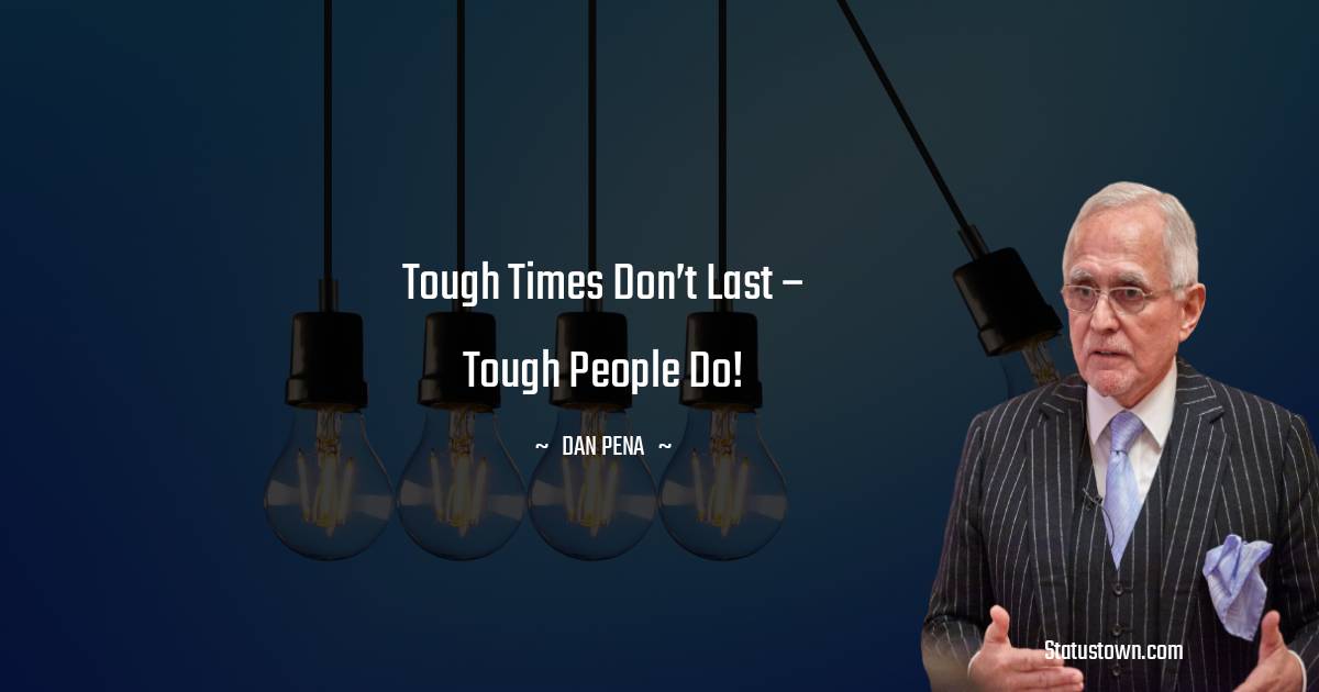 Tough times don’t last – tough people do!