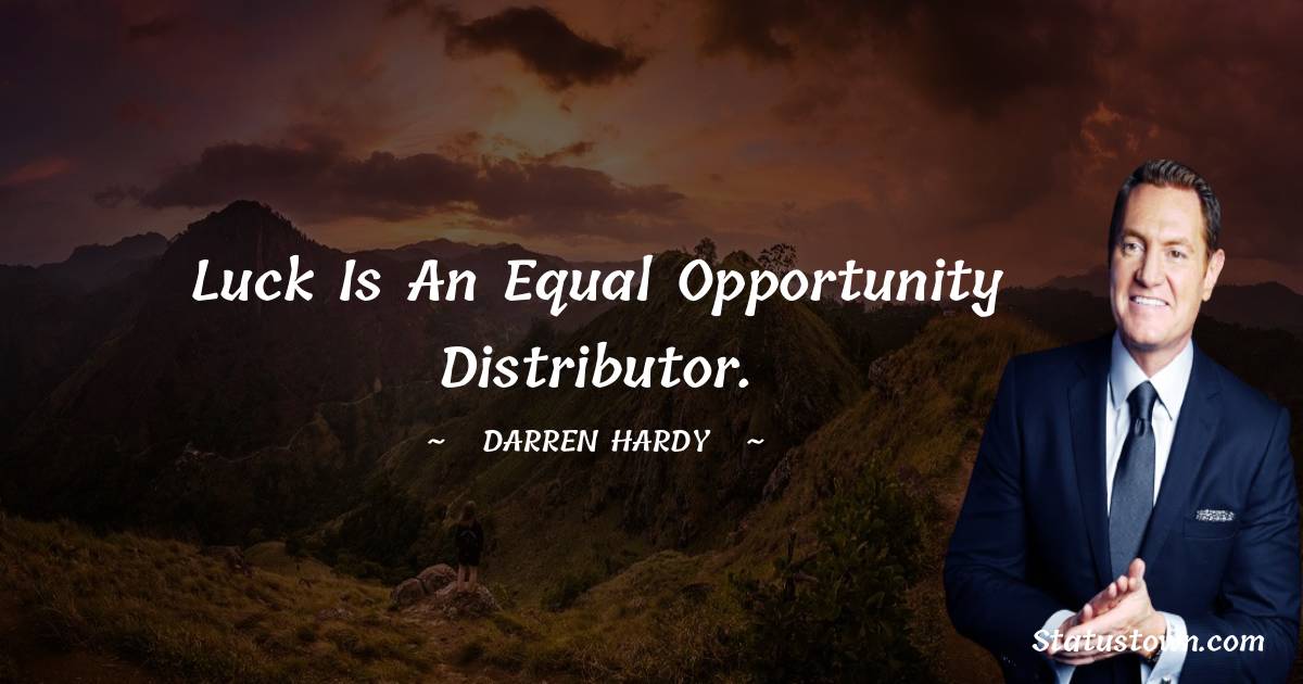 Darren Hardy Quotes - Luck is an equal opportunity distributor.