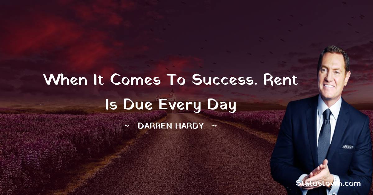 Darren Hardy Quotes - When it comes to success. Rent is due every day