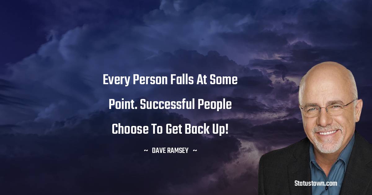 Dave Ramsey Quotes - Every person falls at some point. Successful people choose to get back up!