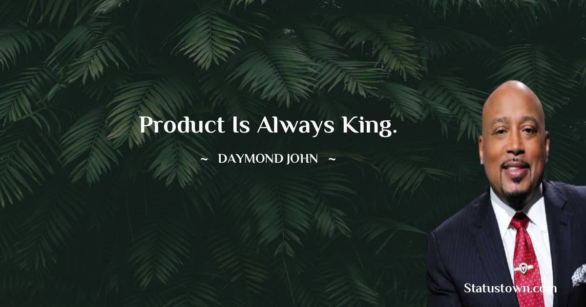Daymond John Quotes - Product is always king.