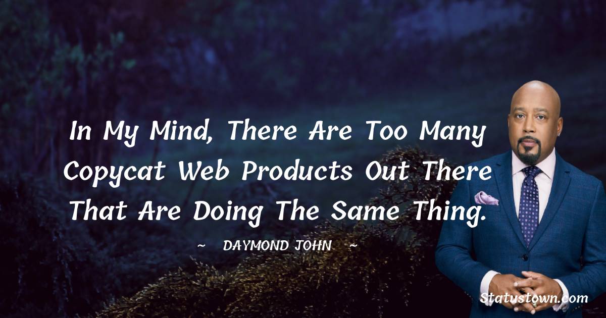 Daymond John Quotes - In my mind, there are too many copycat web products out there that are doing the same thing.