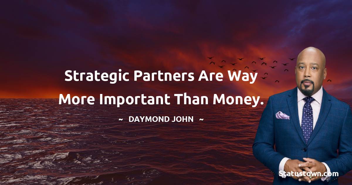 Strategic partners are way more important than money. - Daymond John quotes
