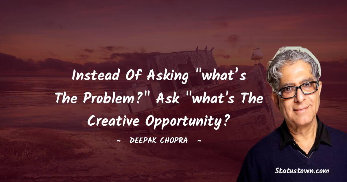 Deepak Chopra Quotes - Instead of asking 