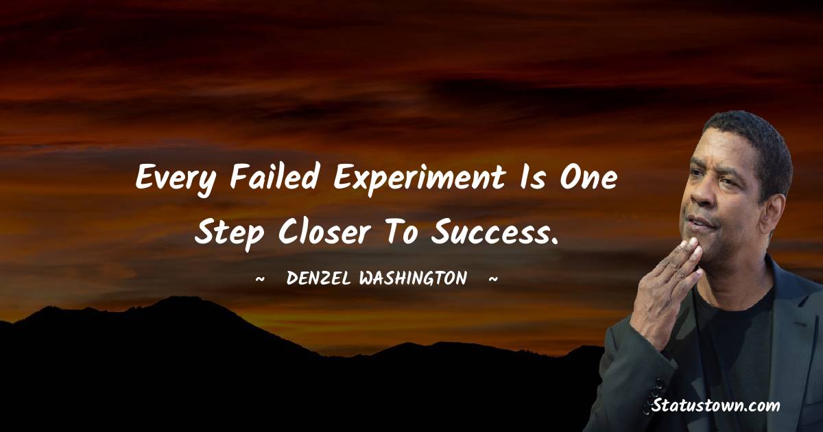 Denzel Washington Quotes - Every failed experiment is one step closer to success.