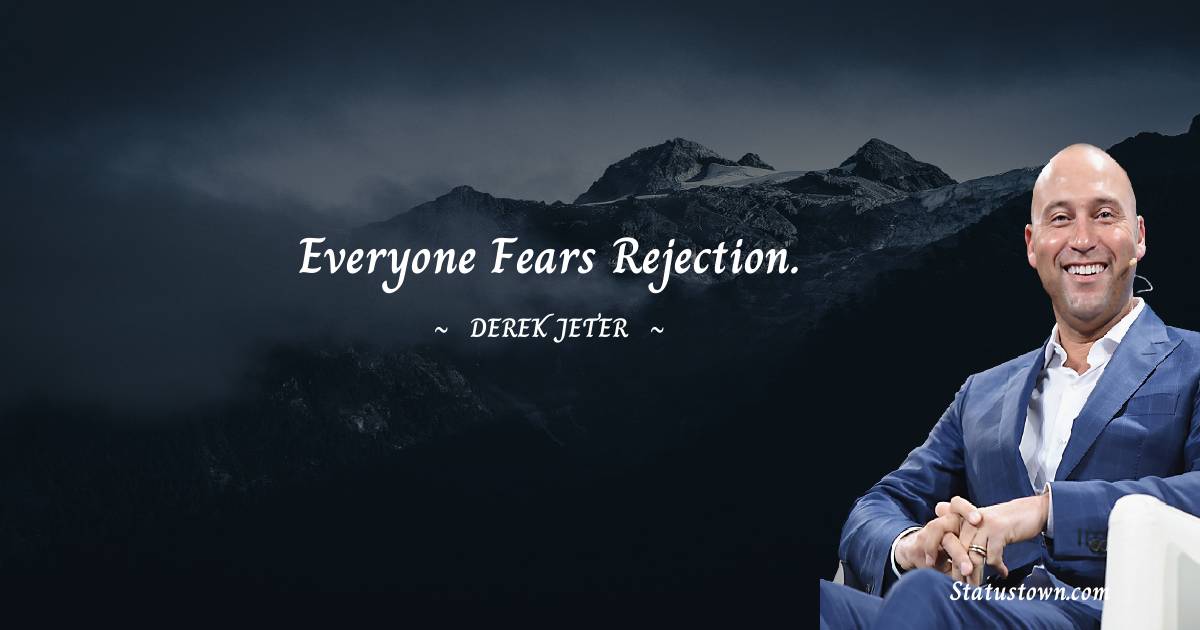 Derek Jeter Quotes - Everyone fears rejection.