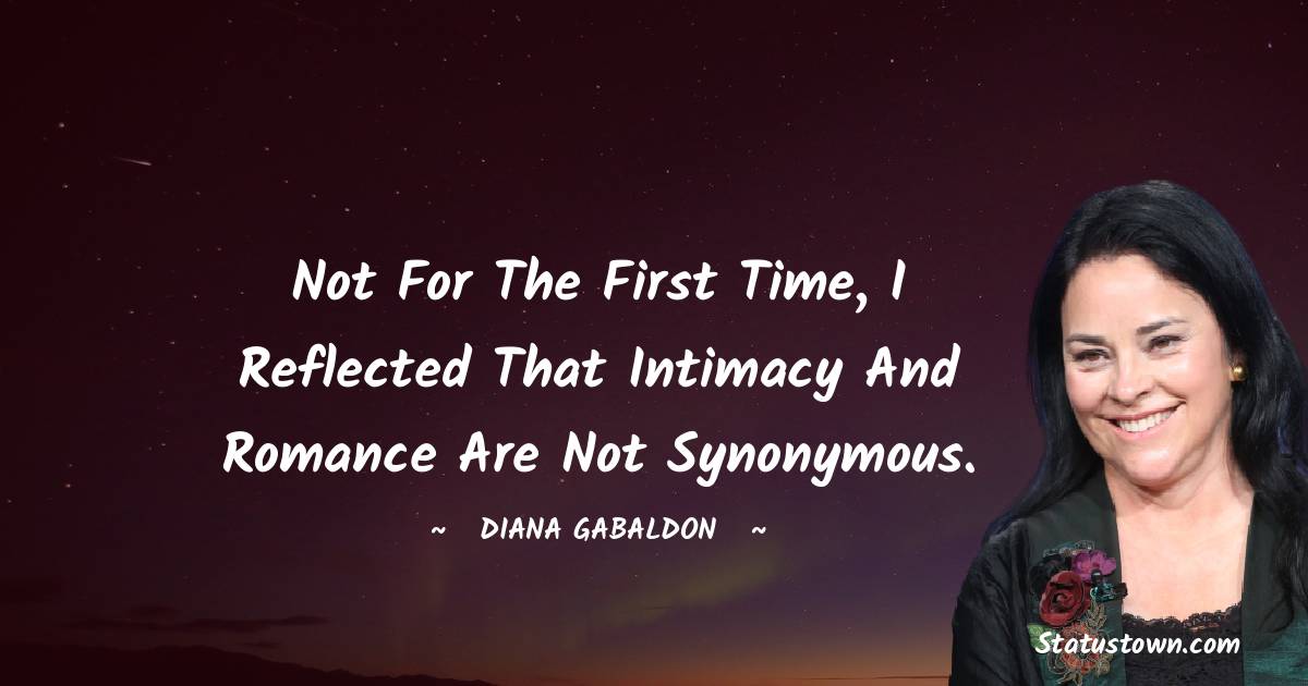 Diana Gabaldon Quotes - Not for the first time, I reflected that intimacy and romance are not synonymous.
