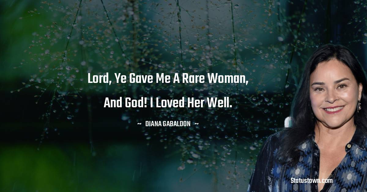 Lord, ye gave me a rare woman, and God! I loved her well.