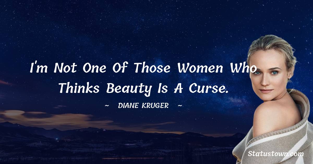 I'm not one of those women who thinks beauty is a curse.