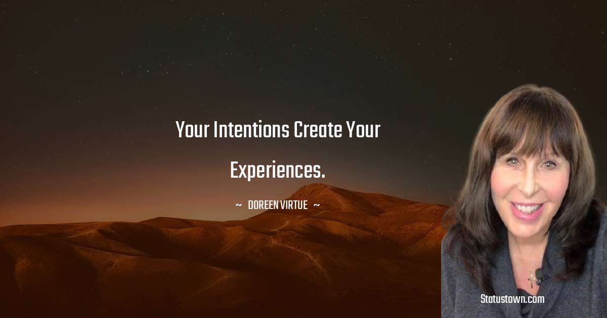 Your intentions create your experiences. - Doreen Virtue quotes