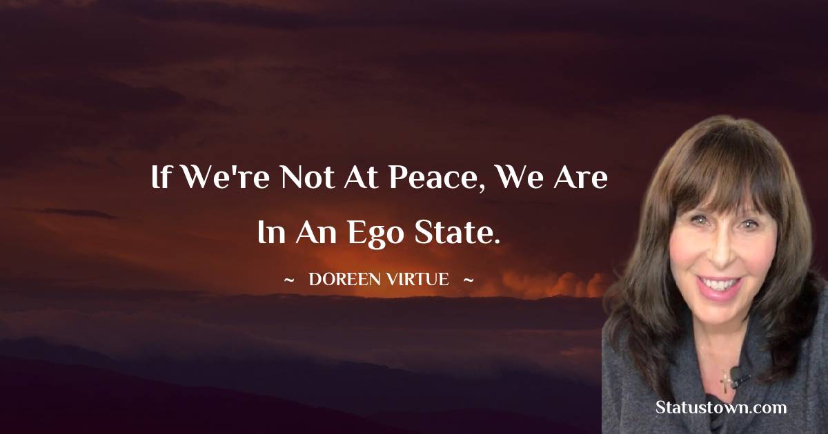 Doreen Virtue Quotes - If we're not at peace, we are in an ego state.