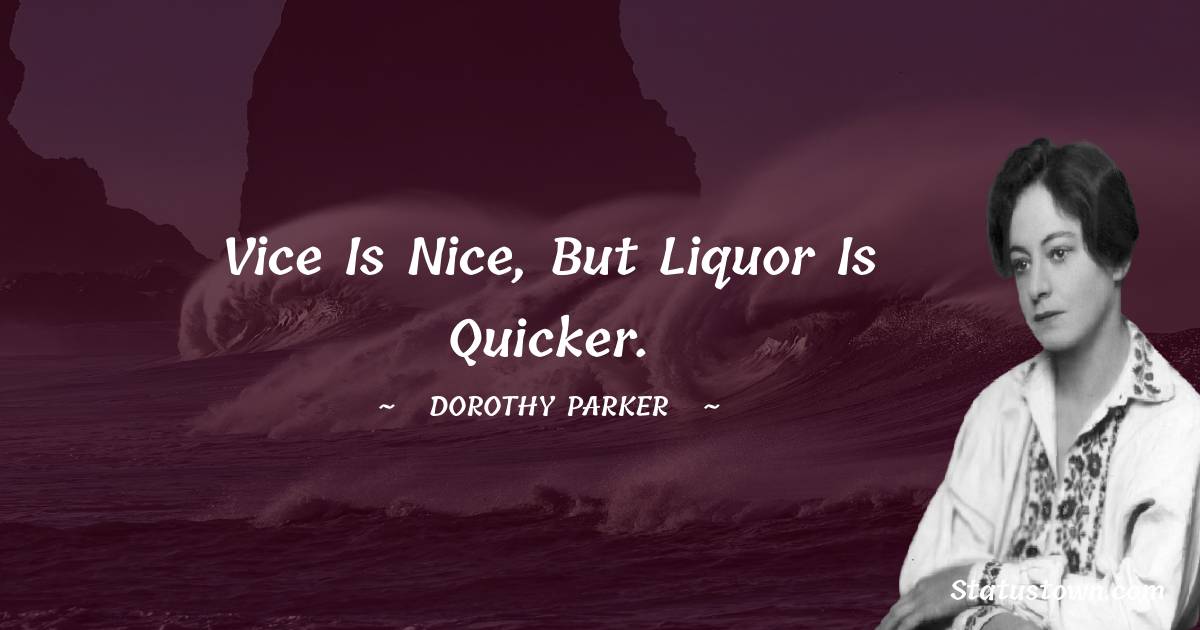 Dorothy Parker Quotes - Vice is nice, but liquor is quicker.