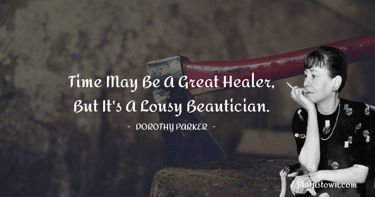 Time may be a great healer, but it's a lousy beautician. - Dorothy Parker quotes