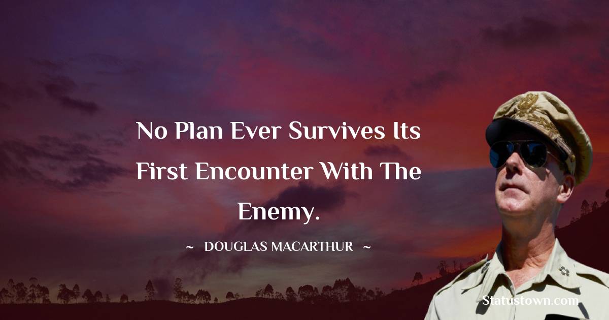 No plan ever survives its first encounter with the enemy.
