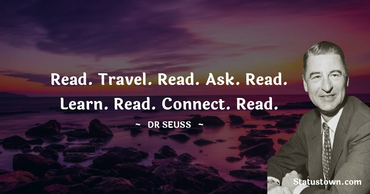 Dr. Seuss Quotes - Read. Travel. Read. Ask. Read. Learn. Read. Connect. Read.