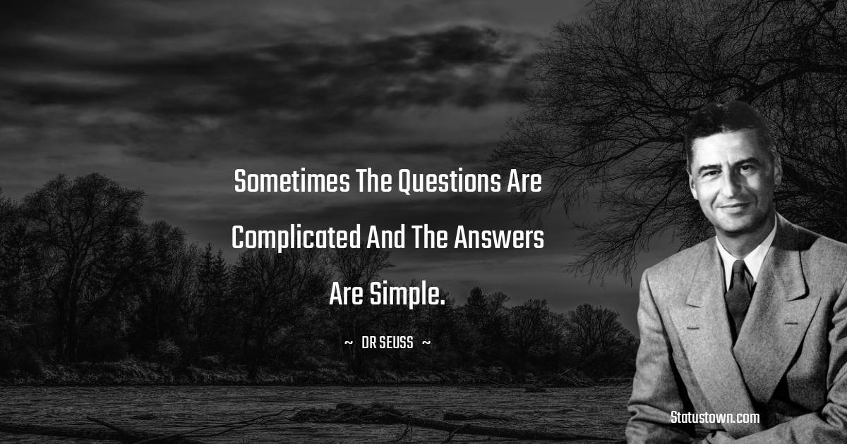 Dr. Seuss Quotes - Sometimes the questions are complicated and the answers are simple.