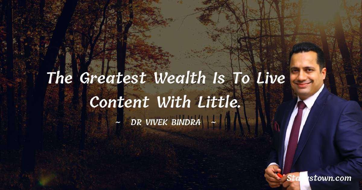 The greatest wealth is to live content with little. - dr vivek bindra quotes