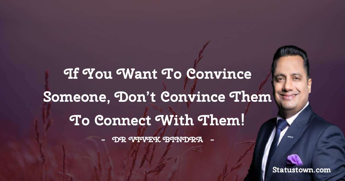 If you want to convince Someone, Don’t Convince them to Connect with them! - dr vivek bindra quotes