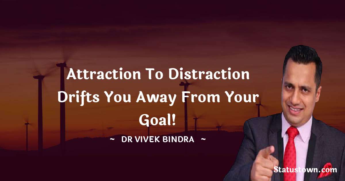 Attraction to Distraction Drifts you away from your goal! - dr vivek bindra quotes