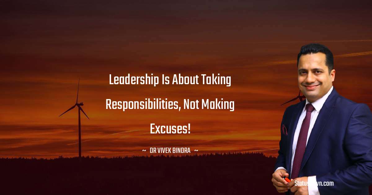 Leadership is about taking responsibilities, Not Making Excuses! - dr vivek bindra quotes