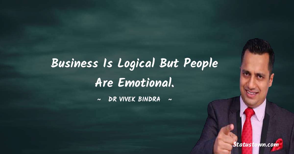 dr vivek bindra Quotes - Business is logical but people are emotional.