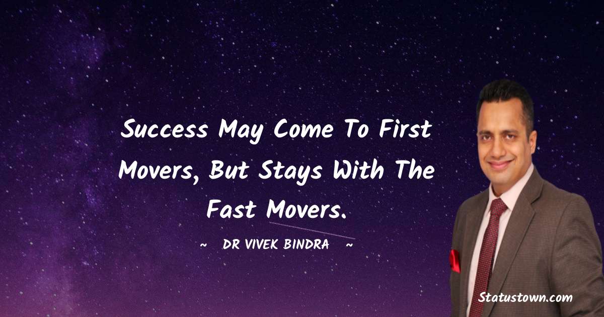 dr vivek bindra Quotes - Success may come to First movers, But stays with the Fast movers.