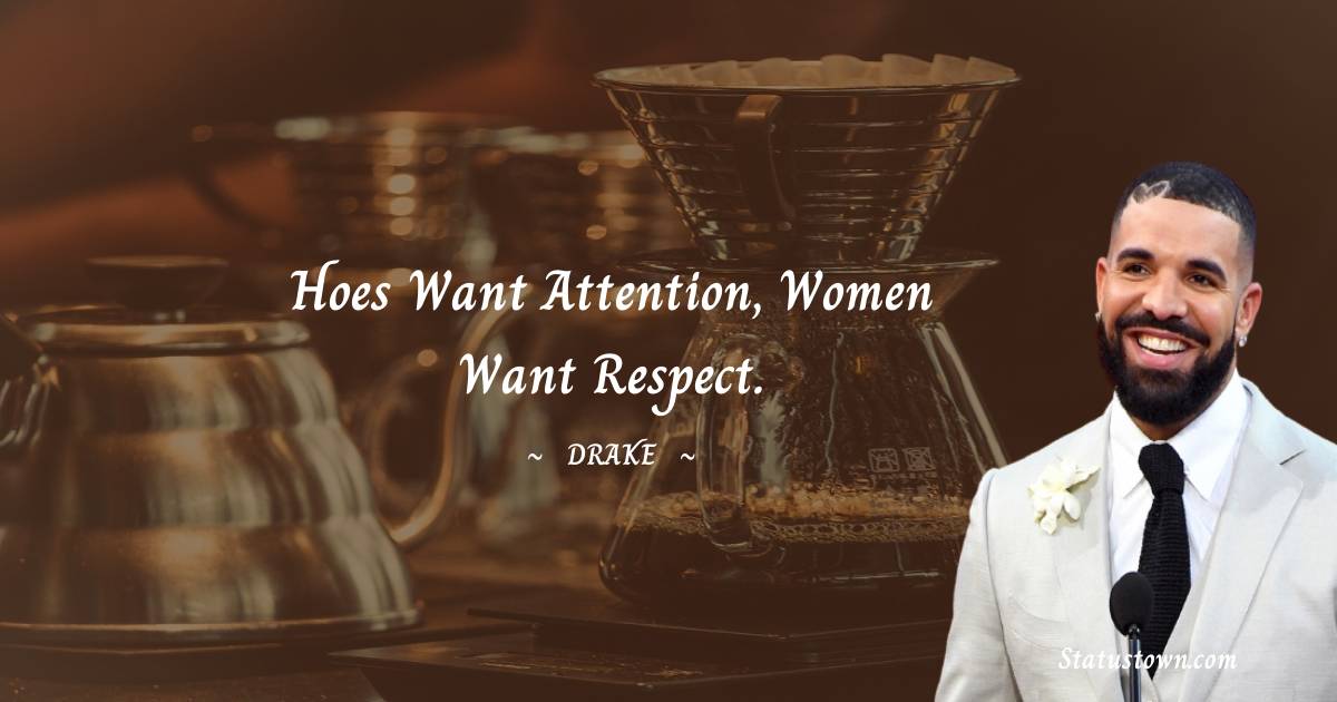 Drake Quotes - Hoes want attention, women want respect.