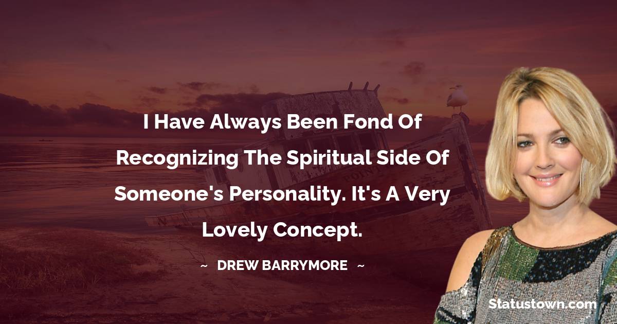 I have always been fond of recognizing the spiritual side of someone's personality. It's a very lovely concept.