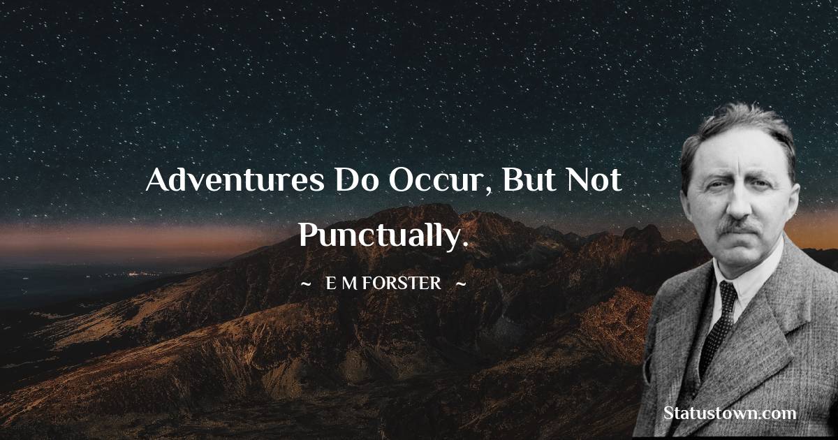 E. M. Forster Quotes - Adventures do occur, but not punctually.
