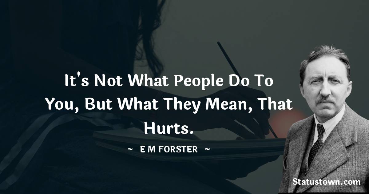 E. M. Forster Quotes - It's not what people do to you, but what they mean, that hurts.