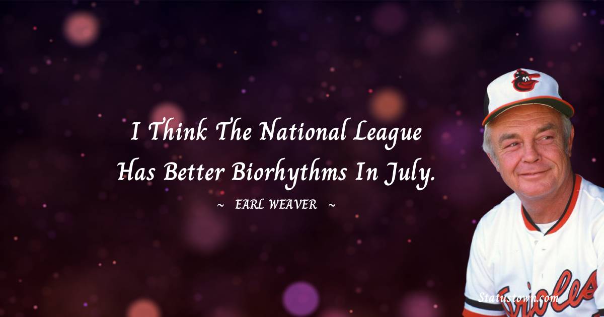 Earl Weaver Quotes - I think the National League has better biorhythms in July.