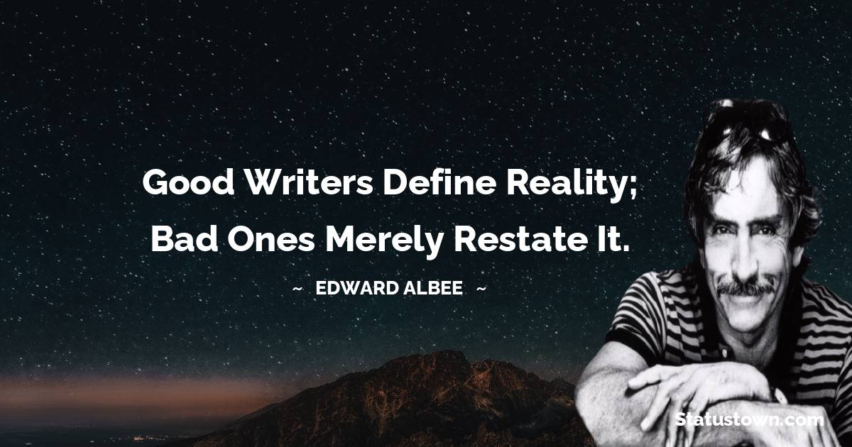  Edward Albee Quotes - Good writers define reality; bad ones merely restate it.