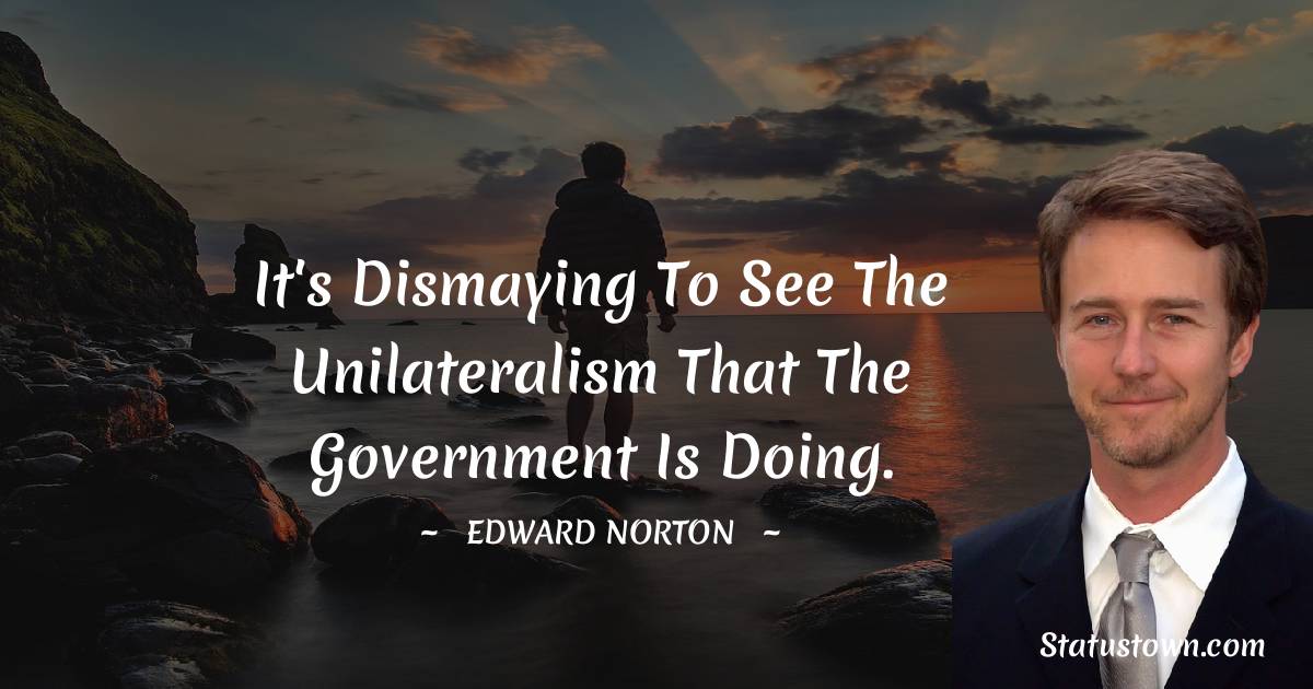 It's dismaying to see the unilateralism that the government is doing.
