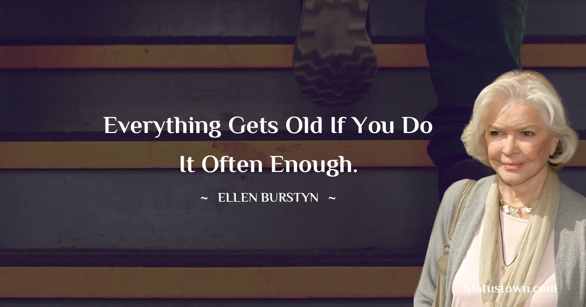 Ellen Burstyn Positive Quotes