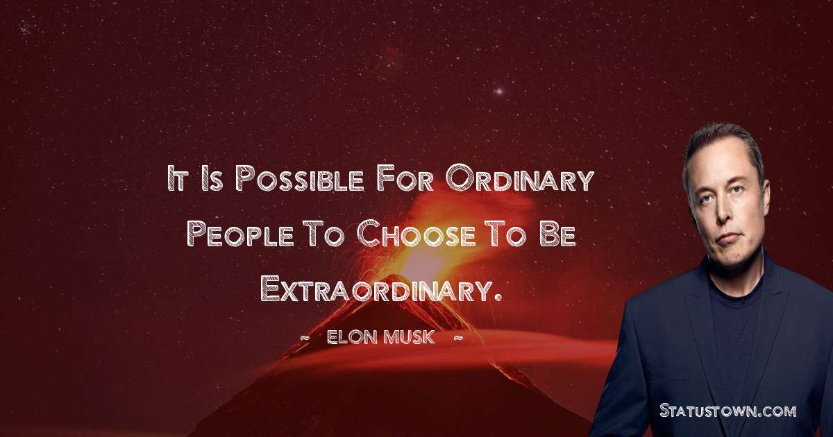 Elon Musk Quotes - It is possible for ordinary people to choose to be extraordinary.