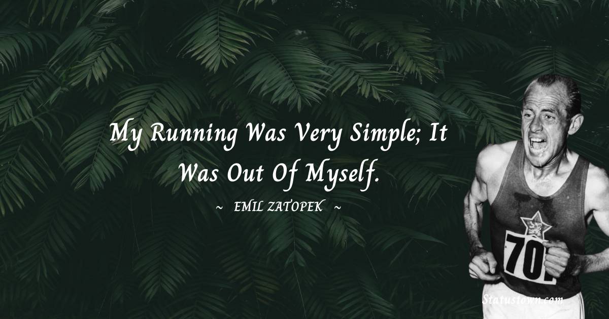 Emil Zatopek Quotes - My running was very simple; it was out of myself.