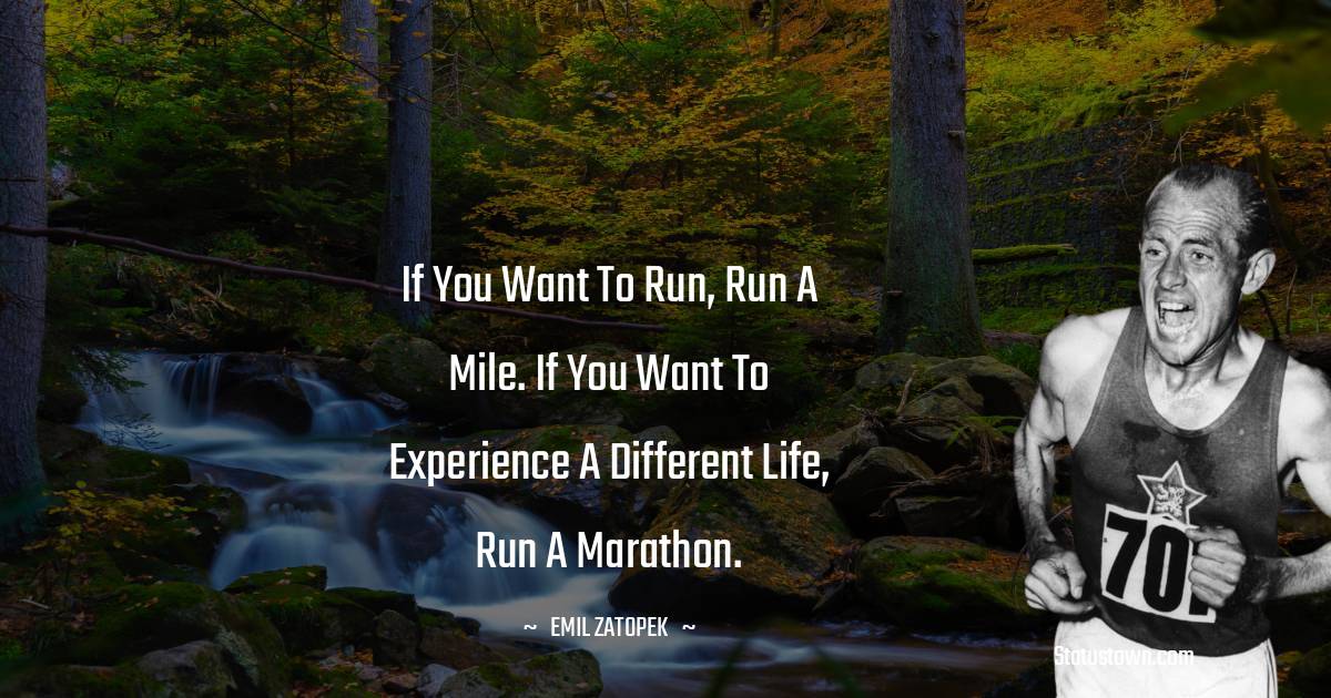 If You Want To Run Run A Mile If You Want To Experience A Different 