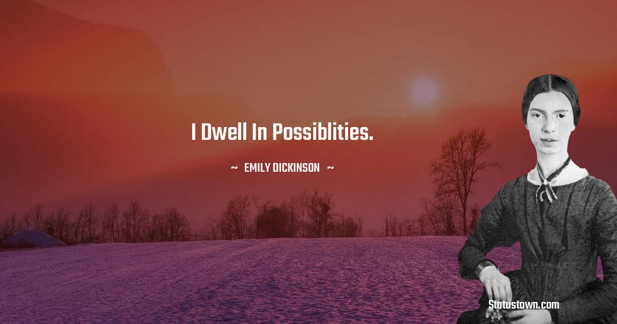 Emily Dickinson Quotes - I dwell in possiblities.