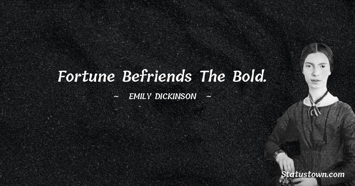 Emily Dickinson Quotes - Fortune befriends the bold.