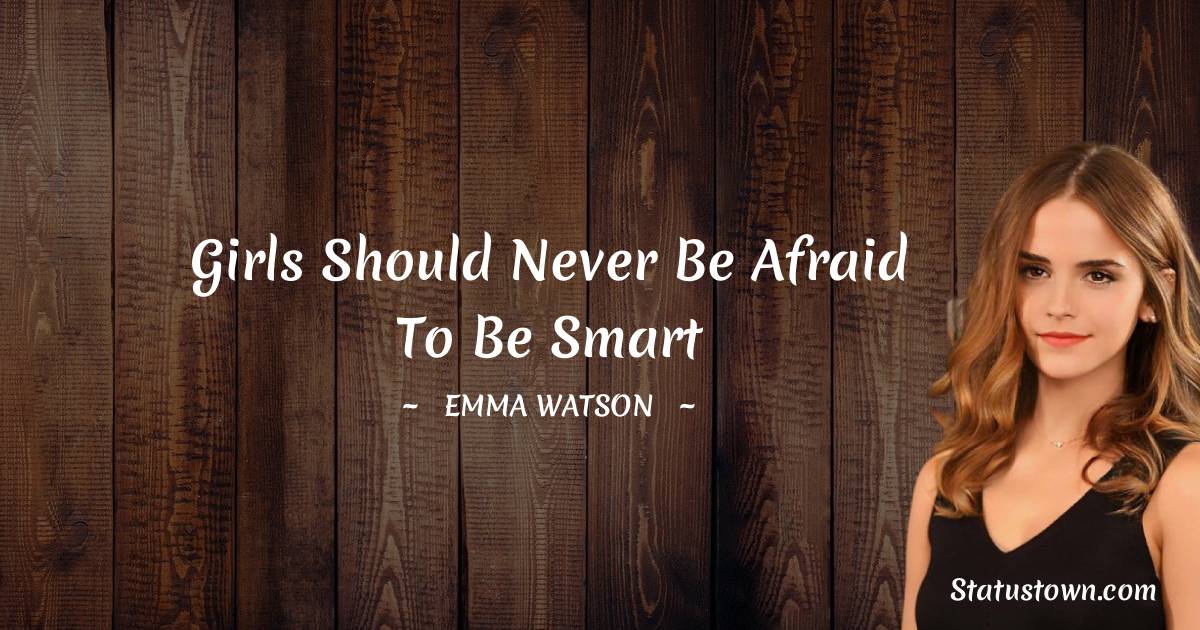 Girls should never be afraid to be smart - Emma Watson quotes
