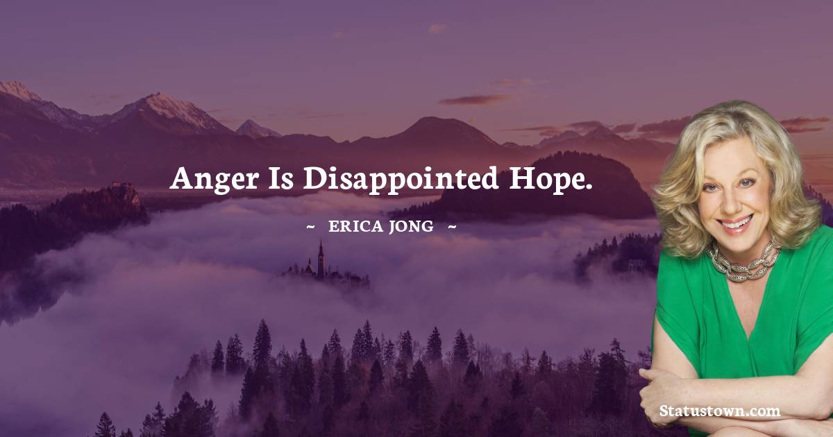 Erica Jong Quotes - Anger is disappointed hope.