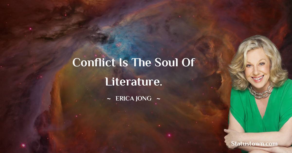 Conflict is the soul of literature. - Erica Jong quotes