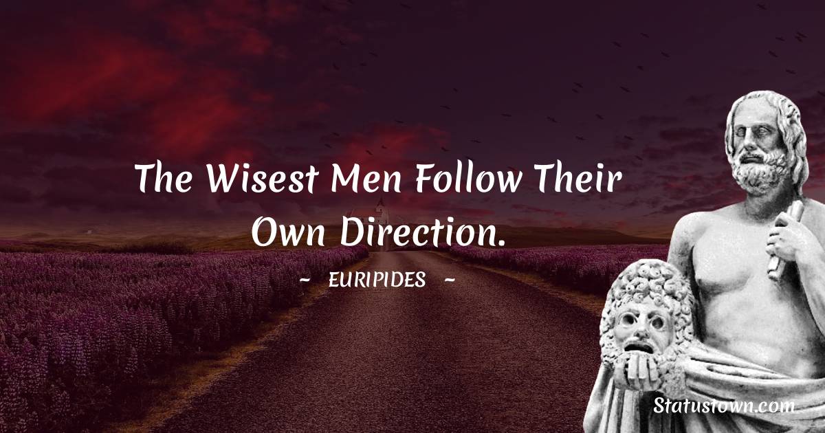 Euripides Quotes - The wisest men follow their own direction.